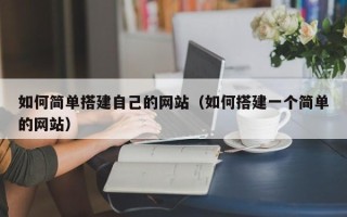 锡林郭勒盟如何简单搭建自己的网站（如何搭建一个简单的网站）