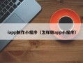 锡林郭勒盟iapp制作小程序（怎样做app小程序）