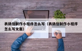 锡林郭勒盟表扬信制作小程序怎么写（表扬信制作小程序怎么写文案）