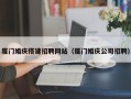 锡林郭勒盟厦门婚庆搭建招聘网站（厦门婚庆公司招聘）