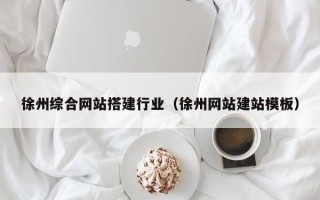 锡林郭勒盟徐州综合网站搭建行业（徐州网站建站模板）