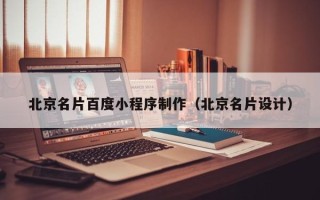 锡林郭勒盟北京名片百度小程序制作（北京名片设计）