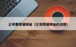 锡林郭勒盟公司要搭建网站（公司搭建网站的流程）